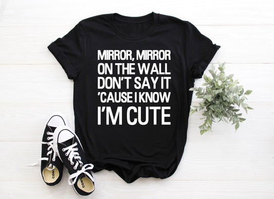 Mirror, Mirror On The Wall Don't Say It 'Cause I Know I'm Cute Adult/ Kid's/ Baby T-Shirt/ Romper