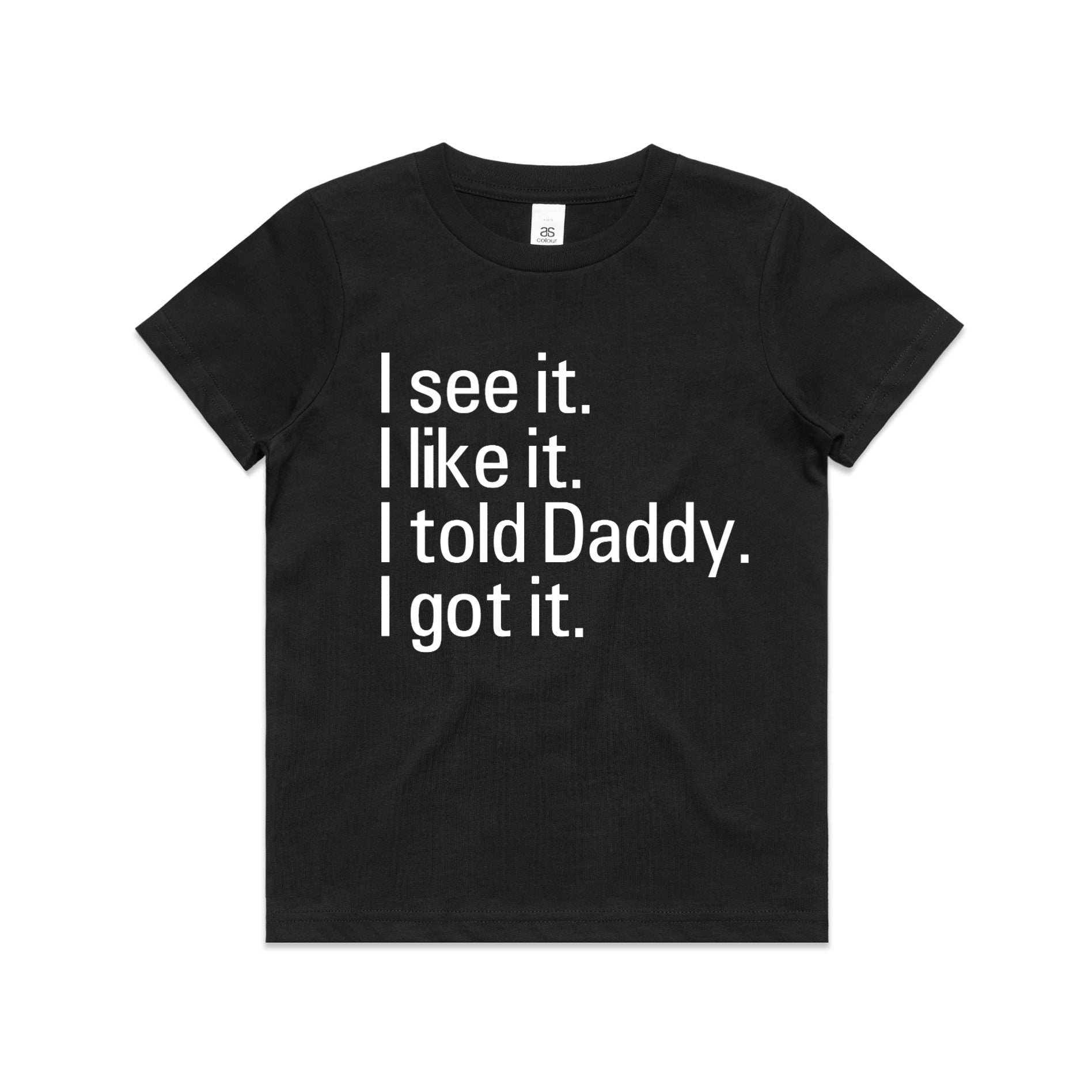 Kid's/ Baby "I See It. I Like it. I Told Daddy. I Got It." T-Shirt/ Romper