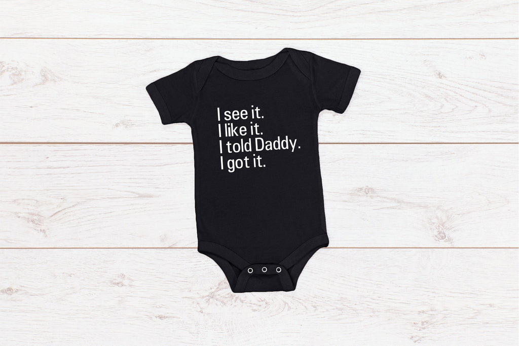 Kid's/ Baby "I See It. I Like it. I Told Daddy. I Got It." T-Shirt/ Romper