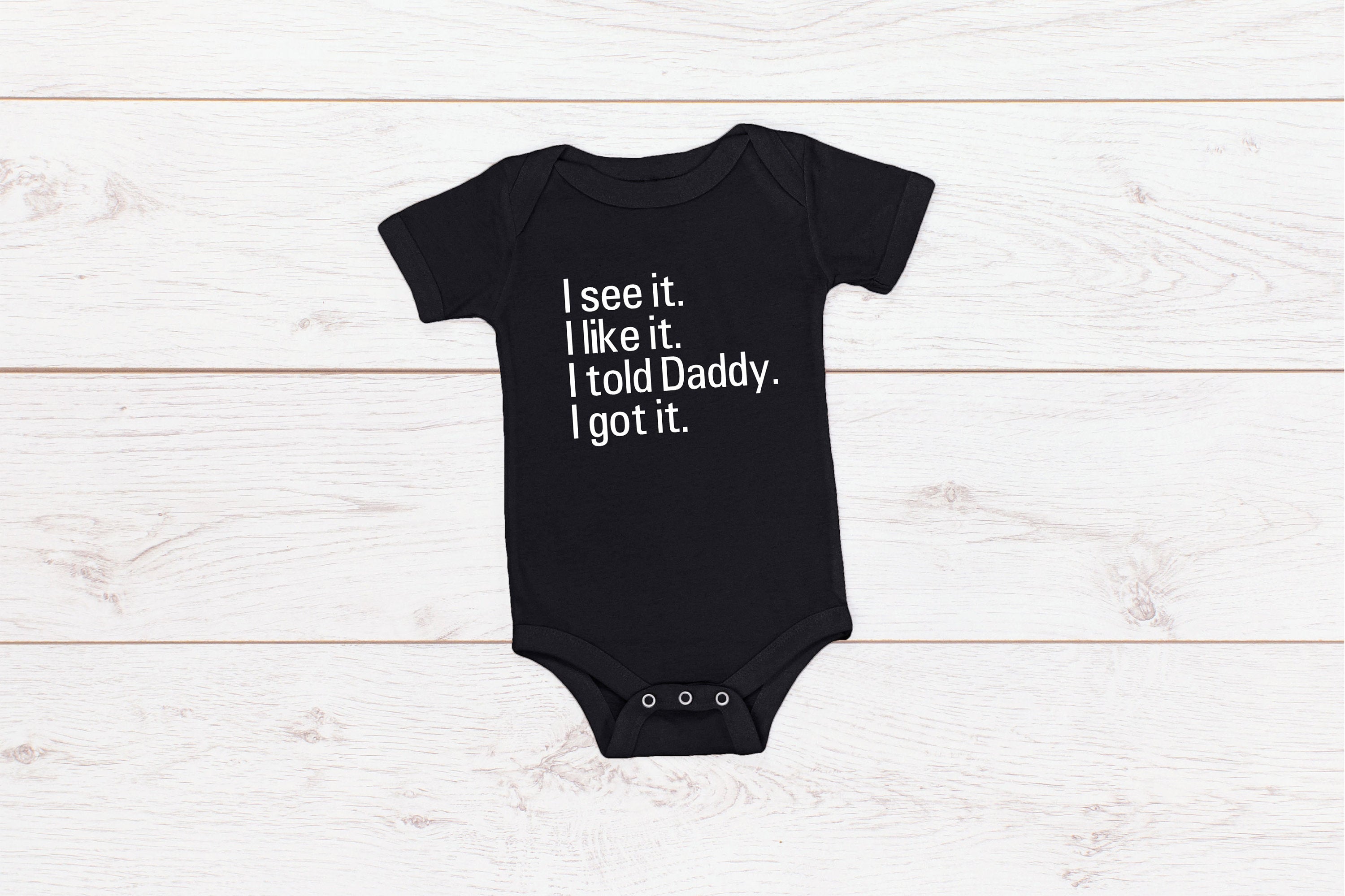 Kid's/ Baby "I See It. I Like it. I Told Daddy. I Got It." T-Shirt/ Romper