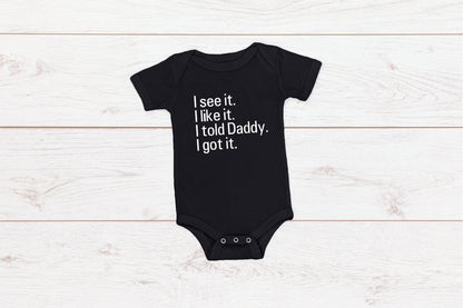 Kid's/ Baby "I See It. I Like it. I Told Daddy. I Got It." T-Shirt/ Romper